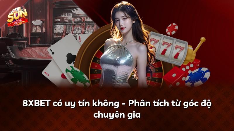 8XBET có uy tín không - Phân tích từ góc độ chuyên gia