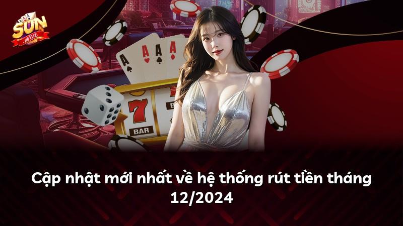 Cập nhật mới nhất về hệ thống rút tiền tháng 12/2024