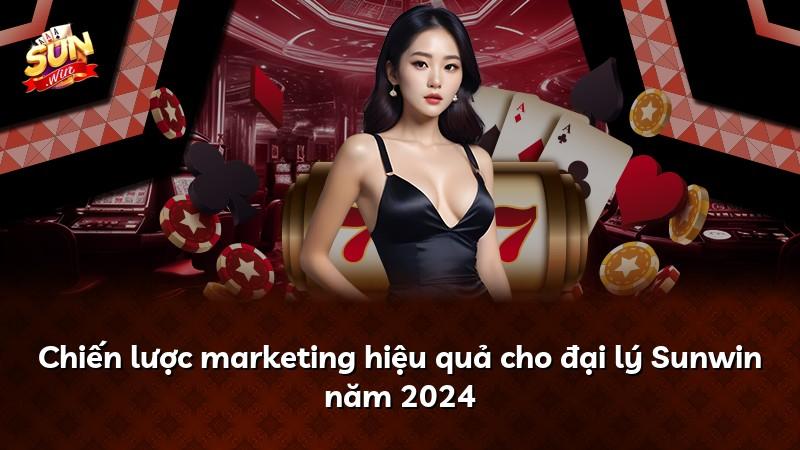 Chiến lược marketing hiệu quả cho đại lý Sunwin năm 2024