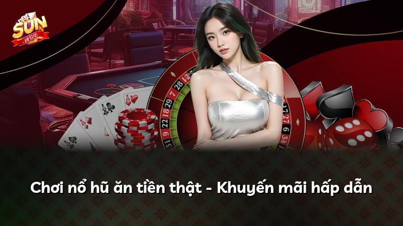 Chơi nổ hũ ăn tiền thật - Khuyến mãi hấp dẫn