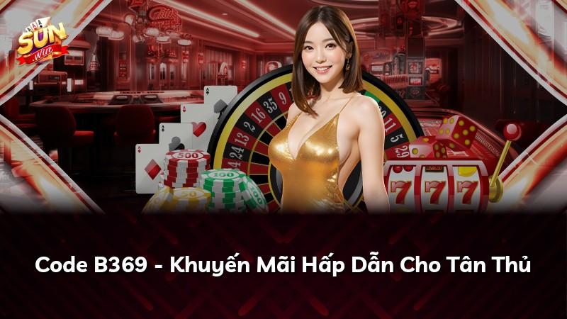 Code B369 - Khuyến Mãi Hấp Dẫn Cho Tân Thủ