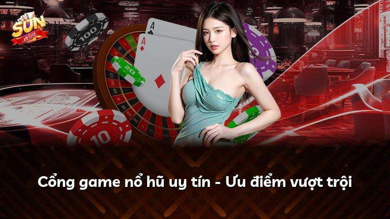 Cổng game nổ hũ uy tín - Ưu điểm vượt trội