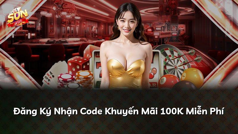 Đăng Ký Nhận Code Khuyến Mãi 100K Miễn Phí