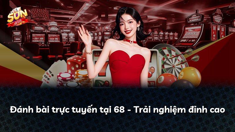 Đánh bài trực tuyến tại 68 - Trải nghiệm đỉnh cao