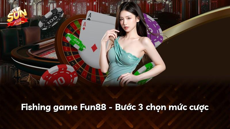 Fishing game Fun88 - Bước 3 chọn mức cược