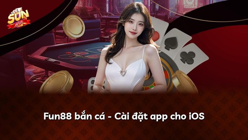 Fun88 bắn cá - Cài đặt app cho iOS