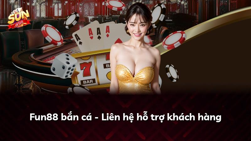 Fun88 bắn cá - Liên hệ hỗ trợ khách hàng