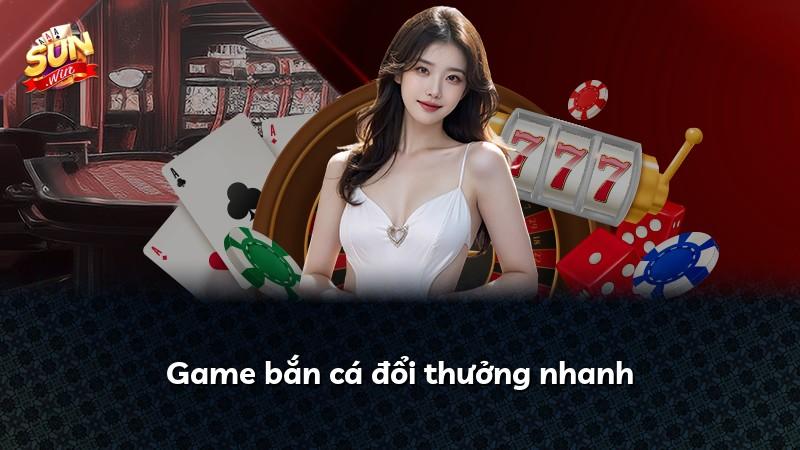 Game bắn cá đổi thưởng nhanh