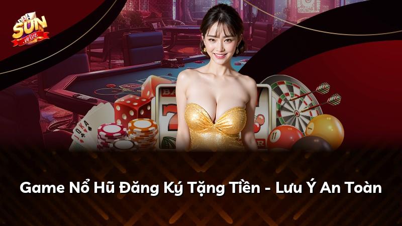 Game Nổ Hũ Đăng Ký Tặng Tiền - Lưu Ý An Toàn