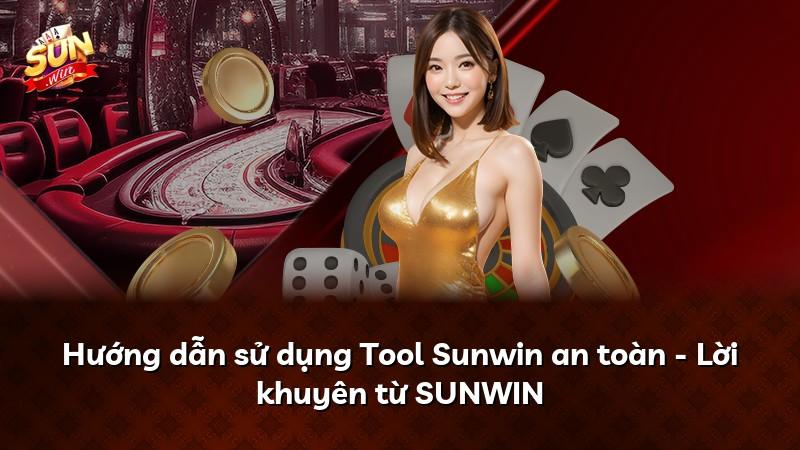 Hướng dẫn sử dụng Tool Sunwin an toàn - Lời khuyên từ SUNWIN