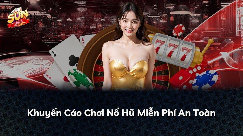 Khuyến Cáo Chơi Nổ Hũ Miễn Phí An Toàn