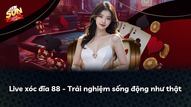 Live xóc đĩa 88 - Trải nghiệm sống động như thật