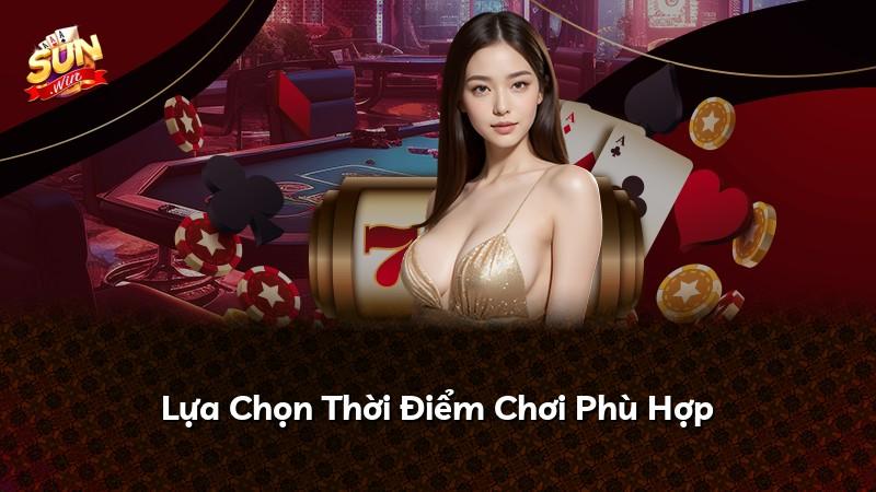 Lựa Chọn Thời Điểm Chơi Phù Hợp