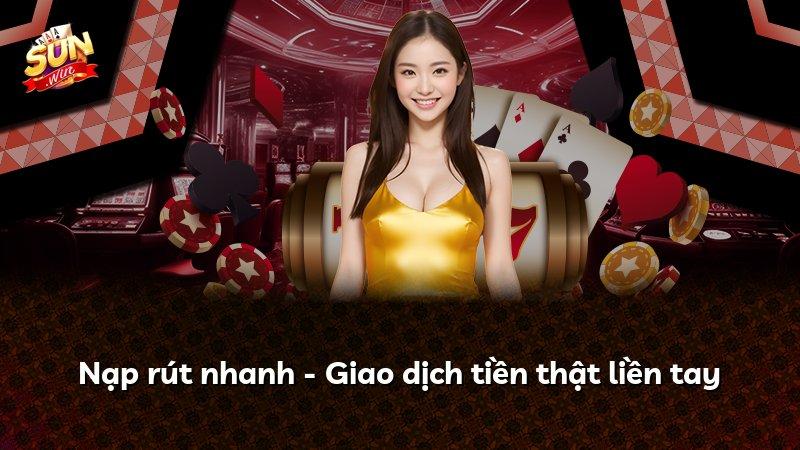 Nạp rút nhanh - Giao dịch tiền thật liền tay