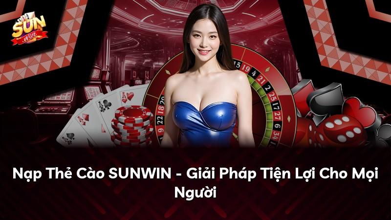 Nạp Thẻ Cào SUNWIN - Giải Pháp Tiện Lợi Cho Mọi Người