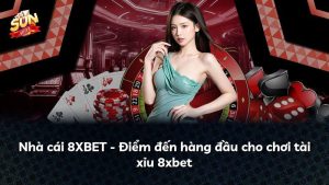 Nhà cái 8XBET – Điểm đến hàng đầu cho chơi tài xỉu 8xbet