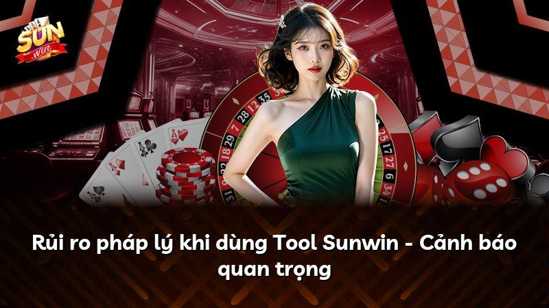 Rủi ro pháp lý khi dùng Tool Sunwin - Cảnh báo quan trọng
