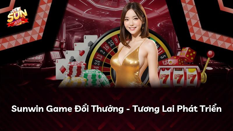 Sunwin Game Đổi Thưởng - Tương Lai Phát Triển