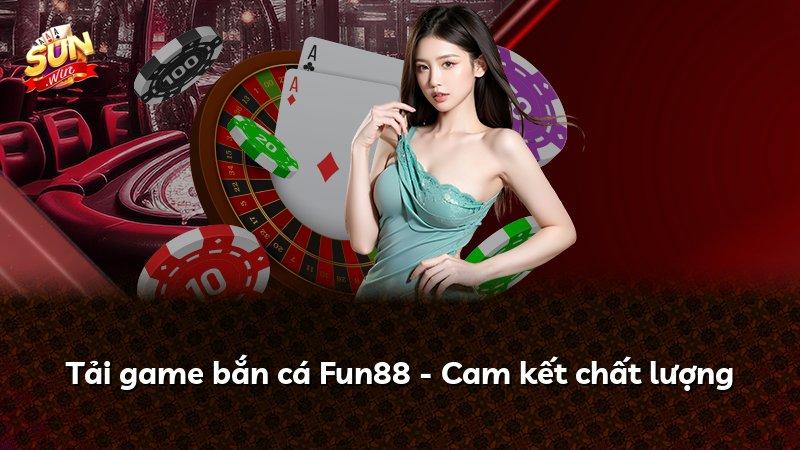 Tải game bắn cá Fun88 - Cam kết chất lượng