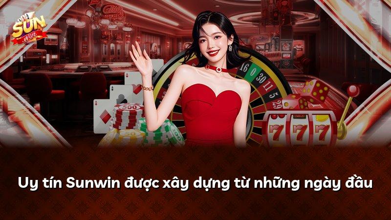 Uy tín Sunwin được xây dựng từ những ngày đầu