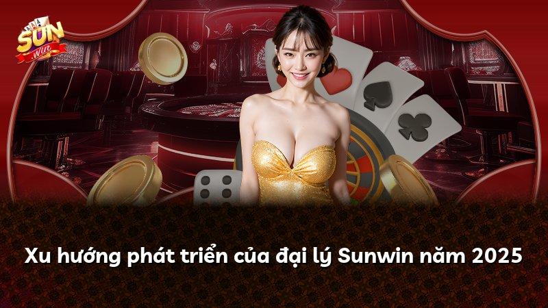 Xu hướng phát triển của đại lý Sunwin năm 2025