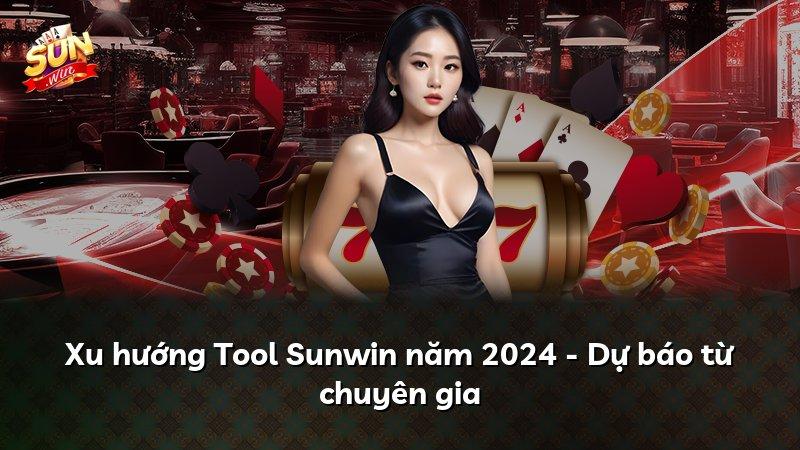 Xu hướng Tool Sunwin năm 2024 - Dự báo từ chuyên gia